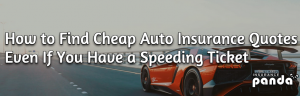 How to Find Cheap Auto Insurance Quotes Even If You Have a Speeding Ticket