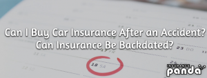 Can I Buy Car Insurance After an Accident? Can Insurance Be Backdated?
