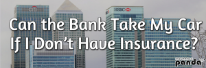 Can the Bank Take My Car If I Don’t Have Insurance?