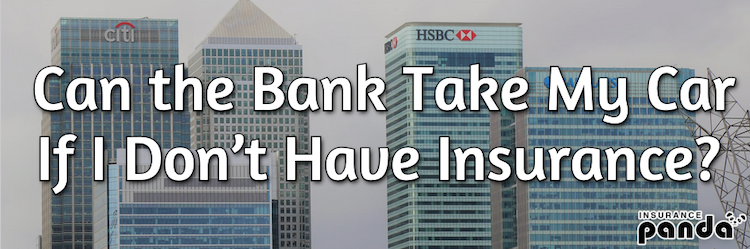 Can the Bank Take My Car If I Don’t Have Insurance?