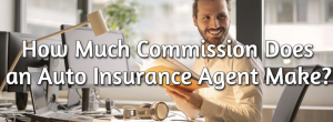 How Much Commission Does an Auto Insurance Agent Make?