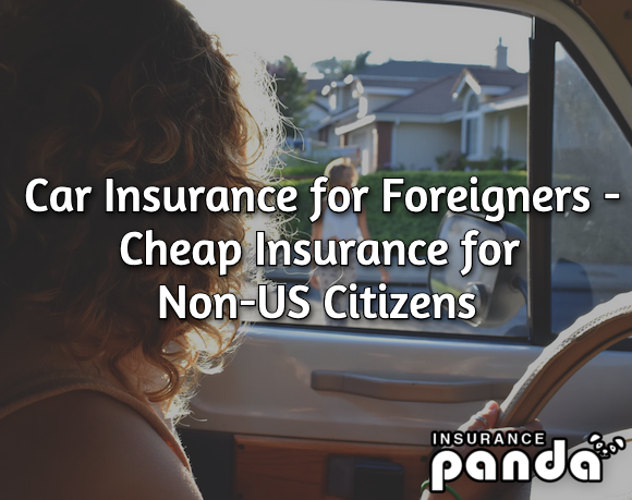 Car Insurance for Foreigners – Cheap Insurance for Non-US Citizens